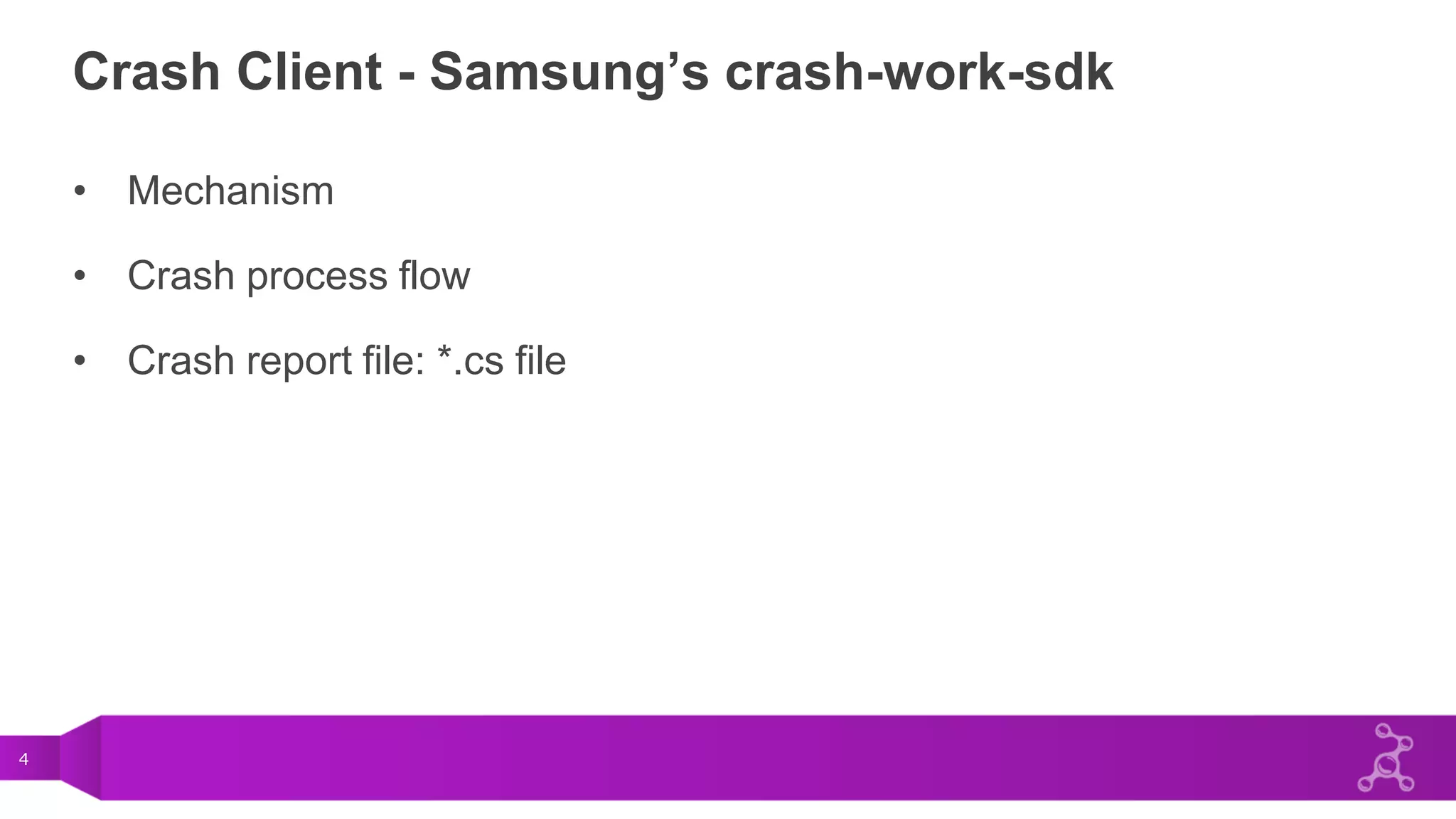 4
Crash Client - Samsung’s crash-work-sdk
• Mechanism
• Crash process flow
• Crash report file: *.cs file
 