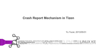 Crash Report Mechanism in Tizen
Yu Yucai, 2013/05/31
 