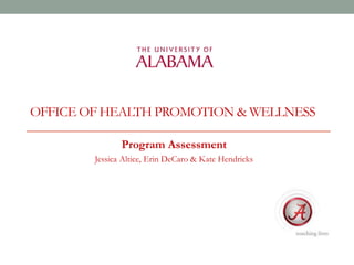 OFFICE OF HEALTH PROMOTION & WELLNESS
Program Assessment
Jessica Altice, Erin DeCaro & Kate Hendricks
 