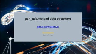 gen_udp/tcp and data streaming
github.com/stepnivlk
---
Streetbees
(we’re hiring)
 