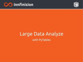 Large Data Analyze
with PyTables
 