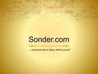 Sonder.com
…..everyone has a story, what’s yours?
 