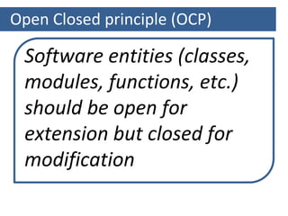 Open Closed principle (OCP)
Software entities (classes,
modules, functions, etc.)
should be open for
extension but closed for
modification
 