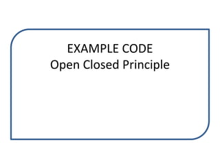 EXAMPLE CODE
Open Closed Principle
 