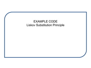 EXAMPLE CODE
Liskov Substitution Principle
 