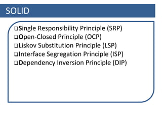 SOLID
❑Single Responsibility Principle (SRP)
❑Open-Closed Principle (OCP)
❑Liskov Substitution Principle (LSP)
❑Interface Segregation Principle (ISP)
❑Dependency Inversion Principle (DIP)
 