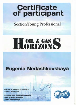 Certificate
of participant
SectionYoung Professional
Eugenia Ned~ashkovskaya
Rector of Gubkin University kVictor Martynov
President of Gubkin University
SPE Student Chapter
Ylada Sreletskaya
 