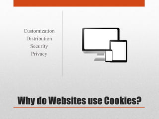 Why do Websites use Cookies?
Customization
Distribution
Security
Privacy
 