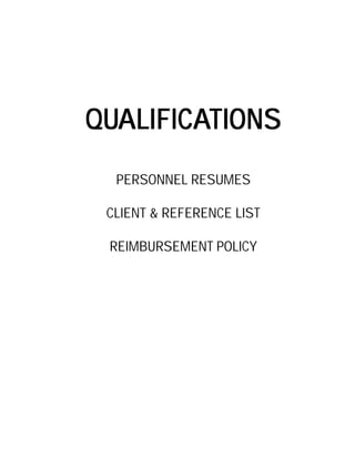 QUQUQUQUQUALIFICAALIFICAALIFICAALIFICAALIFICATIONSTIONSTIONSTIONSTIONS
PERSONNEL RESUMES
CLIENT & REFERENCE LIST
REIMBURSEMENT POLICY
 
