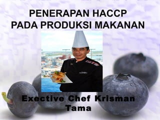 Oleh :
Exective Chef Krisman
Tama
PENERAPAN HACCP
PADA PRODUKSI MAKANAN
 