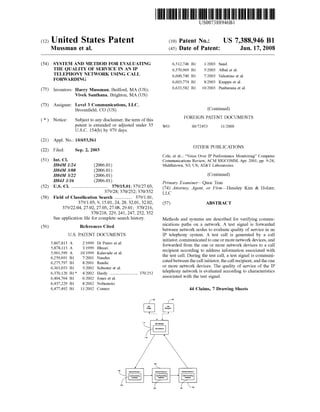 United States Patent
US007388946B1
(12) (10) Patent N0.: US 7,388,946 B1
Mussman et a]. (45) Date of Patent: Jun. 17, 2008
(54) SYSTEM AND METHOD FOR EVALUATING 6,512,746 B1 1/2003 Sand
THE QUALITY OF SERVICE IN AN IP 6,570,969 B1 5/2003 Albal et a1.
lggl?g?ghggETwoRK USING CALL 6,600,740 B1 7/2003 Valentine et 31.
6,603,774 B1 8/2003 Knappe et a1.
(75) Inventors: Harry Mussman, Bedford, MA (US); 6’633’582 B1 10/2003 Panbumna et a1‘
Vivek Santhana, Brighton, MA (US)
(73) Assignee: Level 3 Communications, LLC, _
Broom?eld, CO (US) (comlnued)
( * ) Notice: Subject to any disclaimer, the term of this FOREIGN PATENT DOCUMENTS
patent is extended or adjusted under 35 WO 00/72453 11/2000
U.S.C. 154(b) by 979 days.
(21) Appl. N0.: 10/653,561
(22) Filed: sep- 2, 2003 OTHER PUBLICATIONS
Cole, et al.,: “Voice Over IP Performance Monitoring” Computer
(51) Int- 0- Communications Review, ACM SIGCOMM, Apr. 2001; pp. 9-24;
H04M 1/24 (2006.01) Middletown, NJ; US; AT&T Laboratories.
H04M 3/08 (2006.01) _
H04M 3/22 (2006.01) (Con?rmed)
H04‘, 1/16 (200601) Primary Examiner4Quoc Tran
U-S. Cl. ........................... Attorney] Agent] or FirmiHensley & HOlZer’
; ; LLC
(58) Field of Classi?cation Search ............. .. 379/101,
379/103, 9, 15.01, 24, 28, 32.01, 32.02, (57) ABSTRACT
379/2204, 27.02, 27.03, 27.08, 29.01; 370/216,
370/218, 229, 241, 247, 252, 352
See application ?le for Complete Search history Methods and systems are described for verifying commu
(56) References Cited nications paths on a network. A test signal is forwarded
U.S. PATENT DOCUMENTS
between network nodes to evaluate quality of service in an
IP telephony system. A test call is generated by a call
initiator, communicated to one or more network devices, and
forwarded from the one or more network devices to a call
recipient according to address information associated with
the test call. During the test call, a test signal is communi
cated between the call initiator, the call recipient, and the one
or more network devices. The quality of service of the IP
telephony network is evaluated according to characteristics
associated with the test signal.
44 Claims, 7 Drawing Sheets
Cull Maniger
150
5,867,813 A 2/1999 Di Pietro et a1.
5,878,113 A 3/1999 Bhusri
5,961,599 A 10/1999 Kalavade et a1.
6,259,691 B1 7/2001 Naudus
6,275,797 B1 8/2001 Randic
6,363,053 B1 3/2002 Schuster et a1.
6,370,120 B1* 4/2002 Hardy ...................... .. 370/252
6,404,764 B1 6/2002 Jones et a1.
6,437,229 B1 8/2002 Nobumoto
6,477,492 B1 11/2002 Connor

 “WW1 _.
Network Damn: n
Cal awarding
m
cat mm";
m
130
Km1:0
 