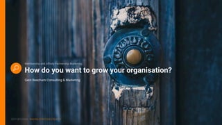 How do you want to grow your organisation?
Membership and Afﬁnity Partnership Marketing	
Gent Beecham Consulting & Marketing
GENT BEECHAM : MAKING STRATEGIES REALITY	
 