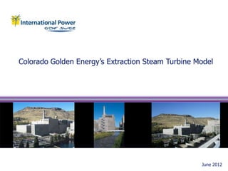 Colorado Golden Energy’s Extraction Steam Turbine Model
June 2012
 