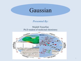 Gaussian
Presented By:
Mojdeh Yousefian
Ph.D student of medicinal chemistery
1
 