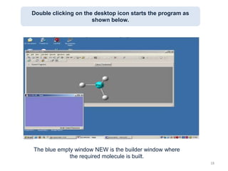 Double clicking on the desktop icon starts the program as
shown below.
The blue empty window NEW is the builder window where
the required molecule is built.
18
 