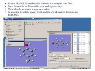 • Use the FILE/OPEN combination to obtain this using the .chk filter.
• Open the cresol.chk file saved in your working directory.
• The molecule appears in a separate window.
• To examine the orbital energy levels and the orbital electron densities use
EDIT/Mos.
35
 