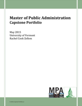 Master of Public Administration
Capstone Portfolio
May 2015
University of Vermont
Rachel Cook Zellem
R. Zellem Capstone Portfolio p.1
 