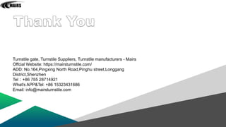 Turnstile gate, Turnstile Suppliers, Turnstile manufacturers - Mairs
Offcial Website: https://mairsturnstile.com/
ADD: No.164,Pingxing North Road,Pinghu street,Longgang
District,Shenzhen
Tel：+86 755 28714921
What's APP&Tel: +86 15323431686
Email: info@mairsturnstile.com
 