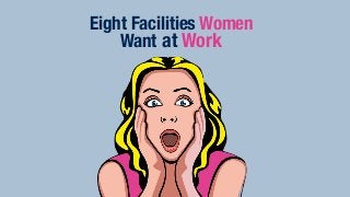 Eight Facilities Women
Want at Work
 