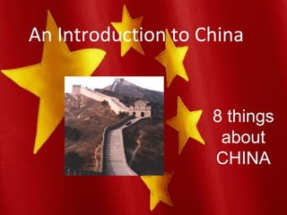 An Introduction to China
8 things
about
CHINA
 
