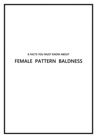8 FACTS YOU MUST KNOW ABOUT
FEMALE PATTERN BALDNESS
 
