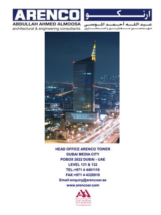 HEAD OFFICE ARENCO TOWER
DUBAI MEDIA CITY
POBOX 2622 DUBAI - UAE
LEVEL 131 & 132
TEL:+971 4 4401110
FAX:+971 4 4328910
Email:enquiry@arencoar.ae
www.arencoar.com
 