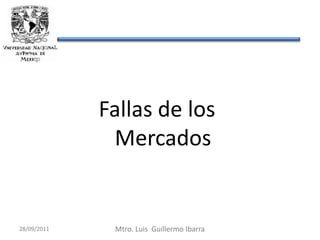 Fallas de los
              Mercados


28/09/2011    Mtro. Luis Guillermo Ibarra
 