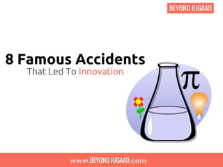 8 Famous Accidents
That Led To Innovation
 