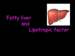 Fatty liver
and
Lipotropic factor
 