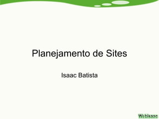 Planejamento de Sites

      Isaac Batista
 