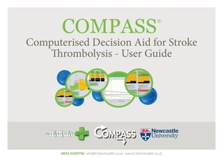 COMPASS
®
Computerised Decision Aid for Stroke
Thrombolysis - User Guide
0845 6589796 info@fr3domhealth.co.uk www.fr3domhealth.co.uk
 