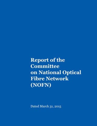 Report of the
Committee
on National Optical
Fibre Network
(NOFN)
Dated March 31, 2015
 
