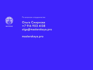 По вопросам сотрудничества:
Ольга Смирнова
+7 916 903 4138
olga@masterskaya.pro
masterskaya.pro
 