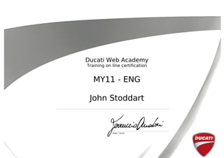 Ducati Web Academy
Training on line certification
MY11 - ENG
John Stoddart
 