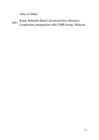 14
office in Dubai
2011
Kotak Mahindra Bank Ltd entered into a Business
Cooperation arrangement with CIMB Group, Malaysia.
 