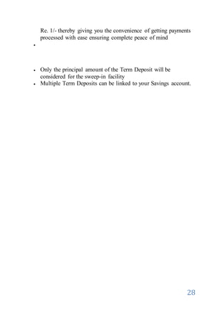 28
Re. 1/- thereby giving you the convenience of getting payments
processed with ease ensuring complete peace of mind

 Only the principal amount of the Term Deposit will be
considered for the sweep-in facility
 Multiple Term Deposits can be linked to your Savings account.
 