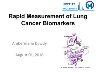 PROTEOMICS
Rapid Measurement of Lung
Cancer Biomarkers
Ambermarie Dawdy
August 01, 2016
Jin H. Park, Biochem J., 2012,448(Pt 3): 417-423
 