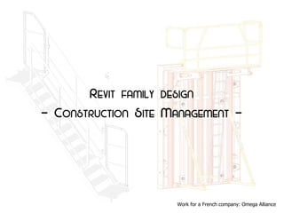 Revit family design
- Construction Site Management -
Work for a French company: Omega Alliance
 