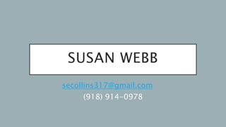 SUSAN WEBB
secollins317@gmail.com
(918) 914-0978
 
