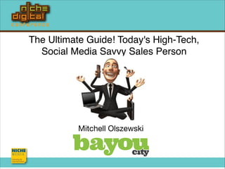 The Ultimate Guide! Today's High-Tech,
Social Media Savvy Sales Person
Mitchell Olszewski
 