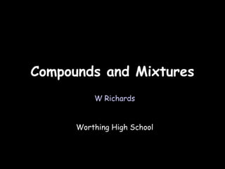 03/31/14
Compounds and MixturesCompounds and Mixtures
W Richards
Worthing High School
 