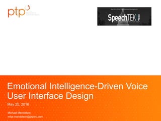 Emotional Intelligence-Driven Voice
User Interface Design
May 25, 2016
Michael Mendelson
mike.mendelson@ptpinc.com
Client logo here
 