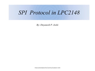 SPI Protocol in LPC2148
By- Dnyanesh P. Joshi
Instrumentation & Communication Unit
 