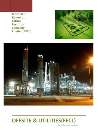 Internship
Report at
Fatima
Fertilizer
Company
Limited(FFCL)
OFFSITE & UTILITIES(FFCL)
By: Muhammad Mudasser
 