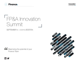 ie.
FP&A Innovation
Summit
Maximizing the potential of your
Finance Team
SEPTEMBER 8 − 9 2016 | BOSTON
df
dvsd
vs
 