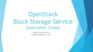 OpenStack
Block Storage Service
Codename: Cinder
Deepti Ramakrishna
Software Engineer, Intel
 
