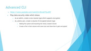 Advanced CLI
● https://www.youtube.com/watch?v=DvnoCTjLuWY
● Play data security video which shows
● As an admin, create a ...