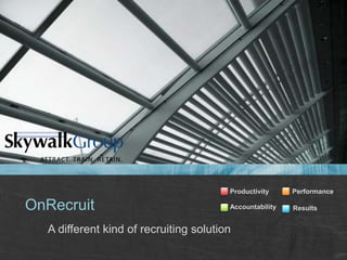 OnRecruit
A different kind of recruiting solution
Performance
ResultsAccountability
Productivity
 