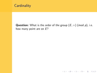 Cardinality
Question: What is the order of the group (E, +) (mod p), i.e.
how many point are on E?
 