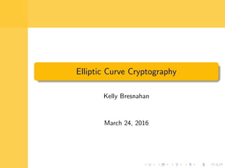 Elliptic Curve Cryptography
Kelly Bresnahan
March 24, 2016
 